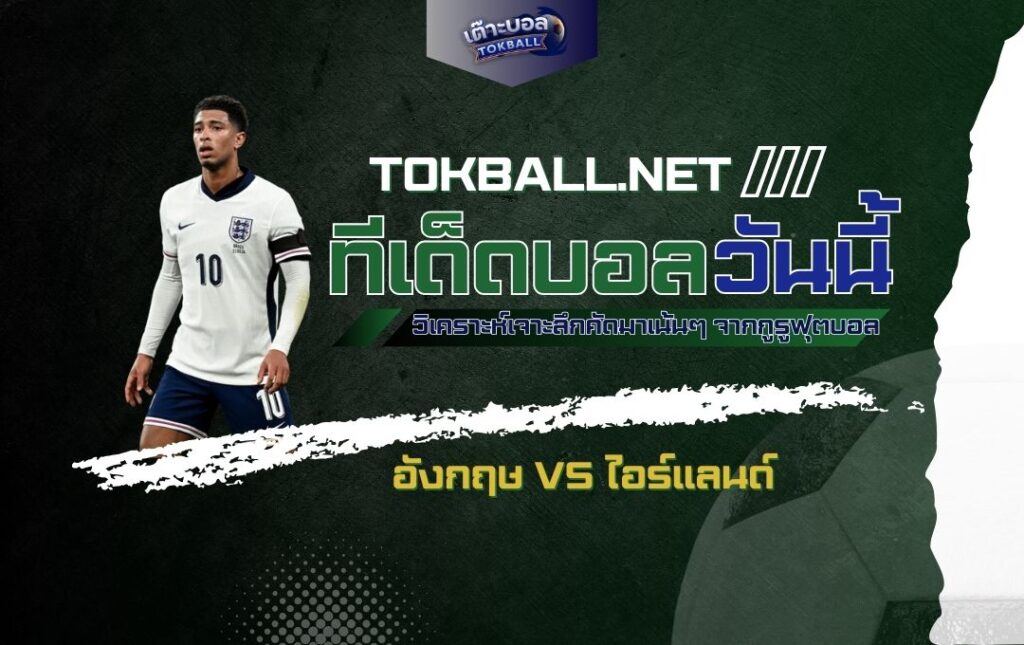 ทีเด็ดบอลวันนี้: อังกฤษ vs ไอร์แลนด์ - "สิงโตคำราม" ปะทะ "ยักษ์เขียว" ศึกแห่งศักดิ์ศรี